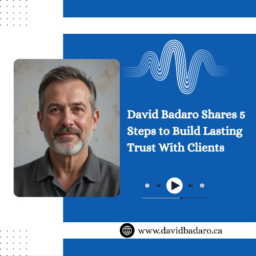 David Badaro Shares 5 Steps to Build Lasting Trust With Clients