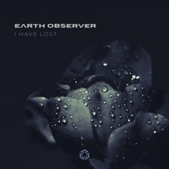 Earth Observer - I Have Lost (preview) - OUT NOW!