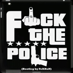 Fuck The Police (Bootleg By FoXHaN)