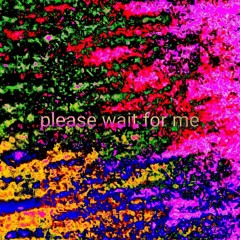 please wait for me