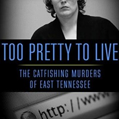 View KINDLE 📂 Too Pretty to Live: The Catfishing Murders of East Tennessee by  Denni