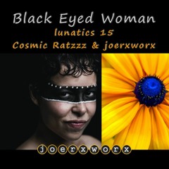 Black Eyed Woman / lunatics 15 / Cosmic Ratzzz & joerxworx