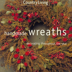 [Get] EPUB 💚 Country Living Handmade Wreaths: Decorating Throughout the Year by  Cou