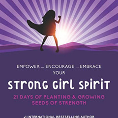 [Access] KINDLE 💔 Strong Girl Spirit: 21 Days of Planting & Growing Seeds of Strengt