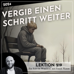 Lektion 219 – Vergib einen Schritt weiter – Ein Kurs in Wundern mit Frank Hamm