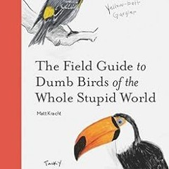 ^Download^ [PDF] The Field Guide to Dumb Birds of the Whole Stupid World _ Matt Kracht (Author)