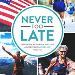 READ KINDLE 💝 Never Too Late: Inspiration, Motivation, and Sage Advice from 7 Later-
