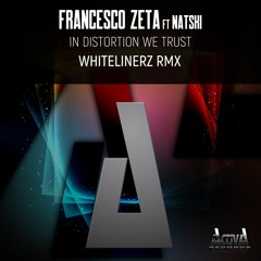 Francesco Zeta Ft. Natski "In Distortion We Trust" (Whitelinerz Rmx)(Activa Records)(Out Now)