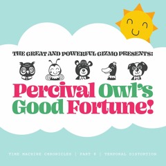 Time Machine Chronicles Part 8 - Percival Owl's Good Fortune