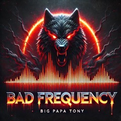 Bad Frequency By Big Papa Tony (Prod Morensky Major)