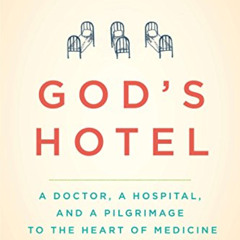 READ KINDLE 📗 God's Hotel: A Doctor, a Hospital, and a Pilgrimage to the Heart of Me