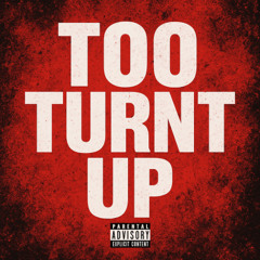 Too Turnt Up