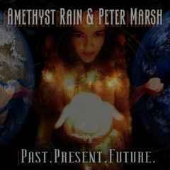 Past. Present. Future. [Amethyst Rain & Peter Marsh]