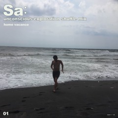 Sa: unconscious exploration shuffle mix 01 (home vacance)
