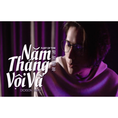 DICKSON , NAHY - NĂM THÁNG VỘI VÃ (FLEET OF TIME 匆匆那年)