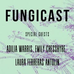 Fungicast: Adilia Warris, Emily Chesshyre, Laura Ferreras Antolin