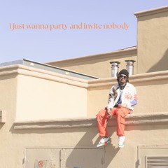 I just wanna party and invite nobody