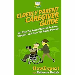 Download ⚡️ (PDF) Elderly Parent Caregiver Guide 101 Tips For Adult Children To Love  Support  a