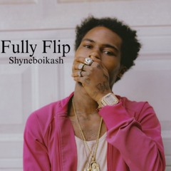 Shyneboikash - Fully Flip (p. Nocomplied) Hosted by STOOPID EXCLUSIVES