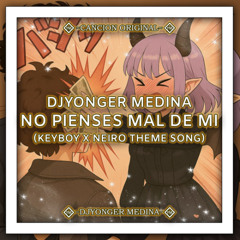 DJYonger Medina - No Pienses Mal De Mi (KeyBoy x Neiro Theme Song)