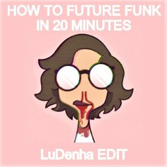 How to Future Funk in 20 minutes (Ludenha Edit)