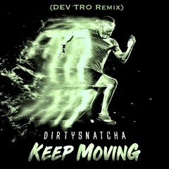 Dirtysnatcha - Keep Moving (DEV TRO REMIX)