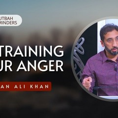 Restraining your Anger - Khutbah Reminders - Nouman Ali Khan