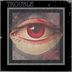 Trouble