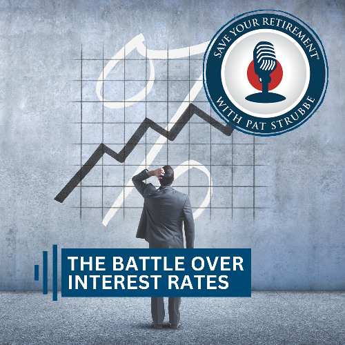 The Battle Over Interest Rates | Save Your Retirement with Pat Strubbe