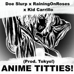 Doe Slurp x RainingOnRoses x Kid Carrillo - ANIME TITTIES! (Prod. Tokyo!)
