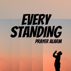 Every Standing (Prayer Alarm)