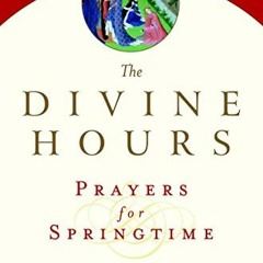 [Access] EPUB 📂 The Divine Hours (Volume Three): Prayers for Springtime: A Manual fo