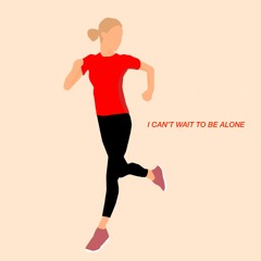 I Can't Wait To Be Alone