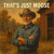 Artwork for That’s Just Moose