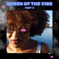 Queen of the Vibe Part 3