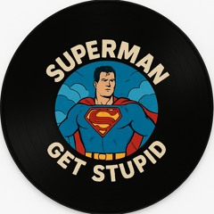Superman x Get Stupid
