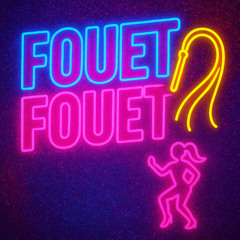 FOUET , FOUET , FOUET