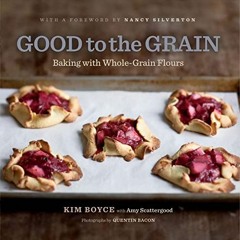 VIEW [KINDLE PDF EBOOK EPUB] Good to the Grain: Baking with Whole-Grain Flours by  Kim Boyce,Amy Sca