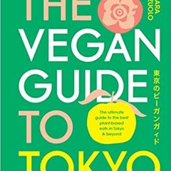 Download Pdf The Vegan Guide To Tokyo: The Ultimate Guide To The Best Plant-based Eats In Tokyo And