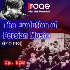 Roqe Ep.336 - The Evolution of Persian Music (redux)