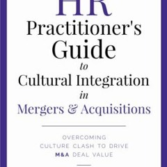 Read [EBOOK EPUB KINDLE PDF] The HR Practitioner's Guide to Cultural Integration in Mergers & Acquis