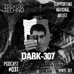 DARK-307 Podcast #037 @100x100Techno SUPPORTING NATIONAL ARTISTS