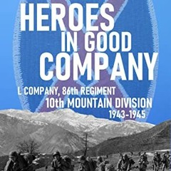 [GET] EBOOK 🖊️ Heroes in Good Company: L Company, 86th Regiment, 10th Mountain Divis