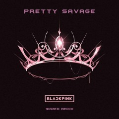 BLACKPINK - 'Pretty Savage' (Wazed Remix)