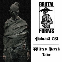 Podcast 031 - Wilted Perch Live x Brutal Forms