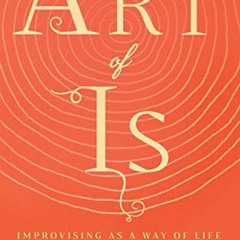 free EPUB 📭 The Art of Is: Improvising as a Way of Life by  Stephen Nachmanovitch PD