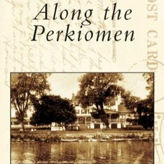 [READ DOWNLOAD] Along the Perkiomen (PA) (Postcard History Series)