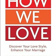 [PDF@] How We Love, Expanded Edition: Discover Your Love Style, Enhance Your Marriage - Milan Y