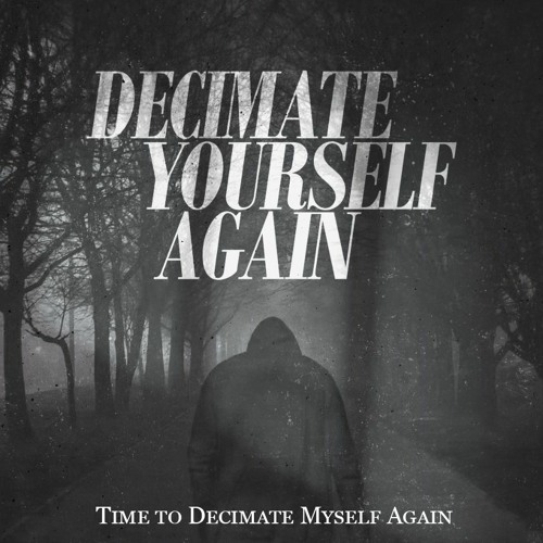 [FLAC] DecimateYourselfAGAIN - Time To Decimate Myself Again [NEWsingle2024 TheLASTyear]