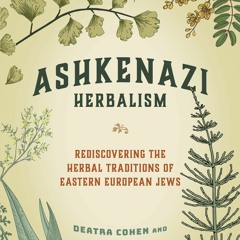 ⭐ PDF KINDLE  ❤ Ashkenazi Herbalism: Rediscovering the Herbal Traditio